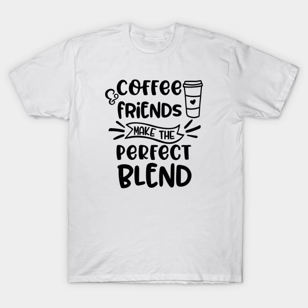 Coffee & Friends Make the Perfect Blend T-Shirt by CANVAZSHOP